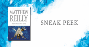Read the first part of Matthew Reilly’s THE THREE SECRET CITIES description for Read the first part of Matthew Reilly’s THE THREE SECRET CITIES